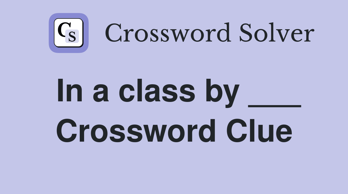 In a class by ___ Crossword Clue