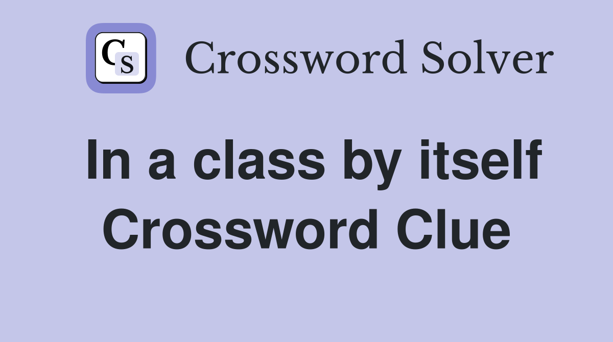 In a class by itself Crossword Clue