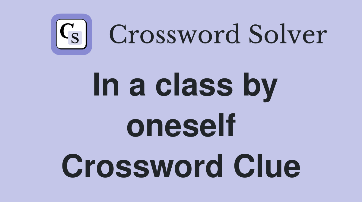 In a class by oneself Crossword Clue