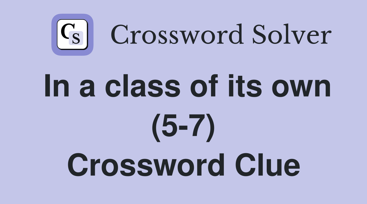 In a class of its own (5-7) Crossword Clue