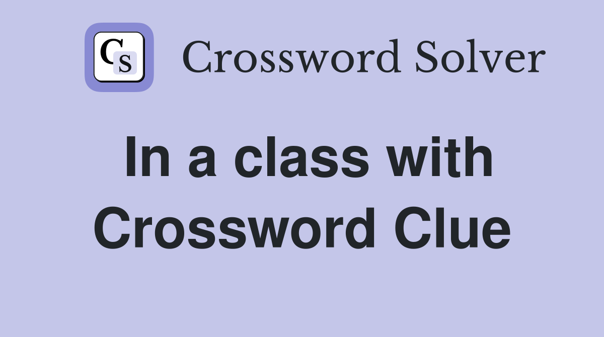 In a class with Crossword Clue