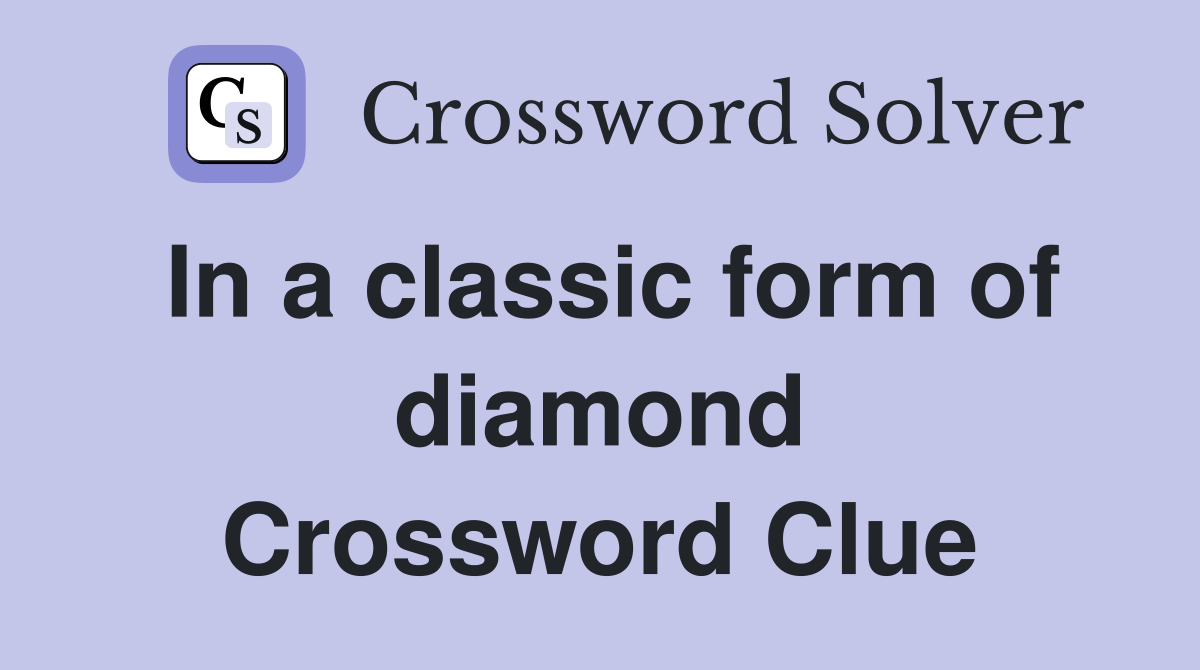 In a classic form of diamond Crossword Clue