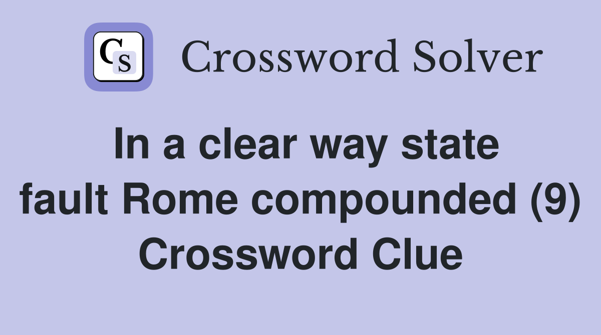 In a clear way state fault Rome compounded (9) Crossword Clue