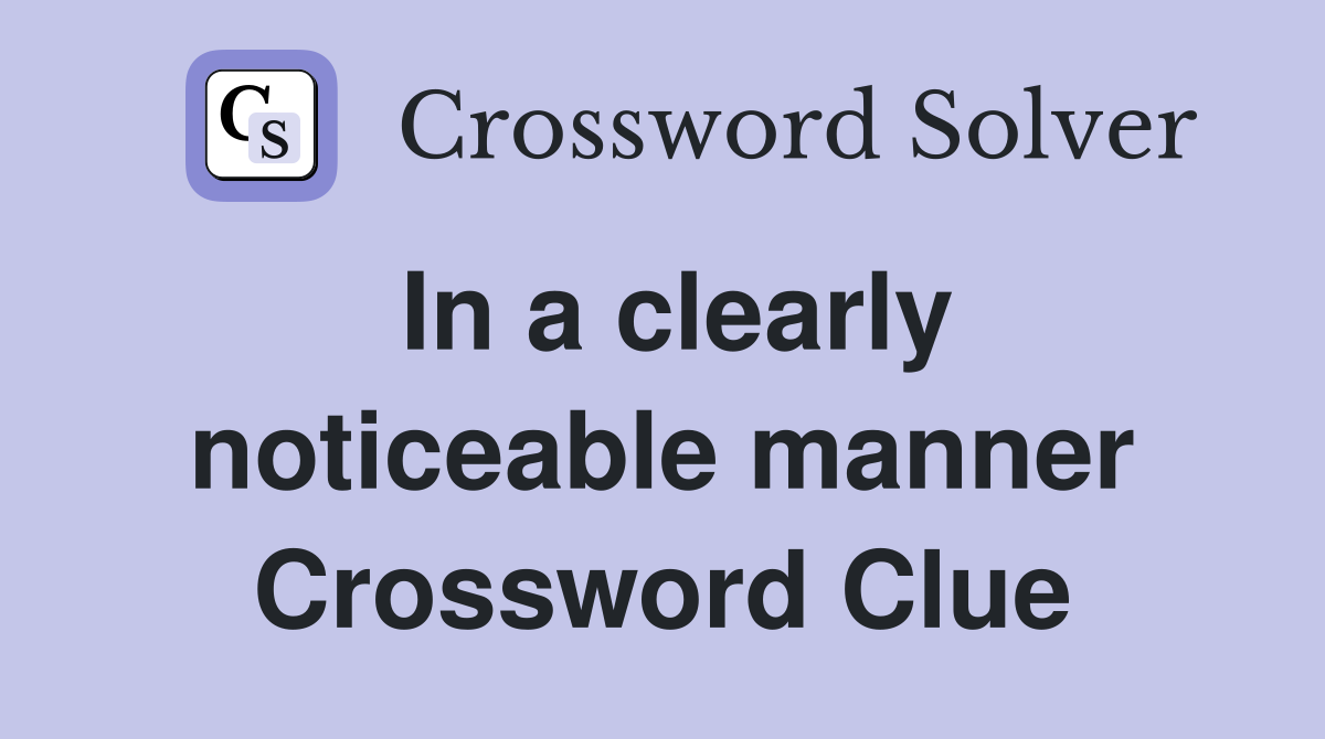 In a clearly noticeable manner Crossword Clue