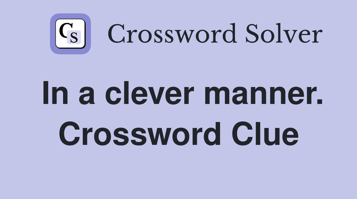 In a clever manner. Crossword Clue