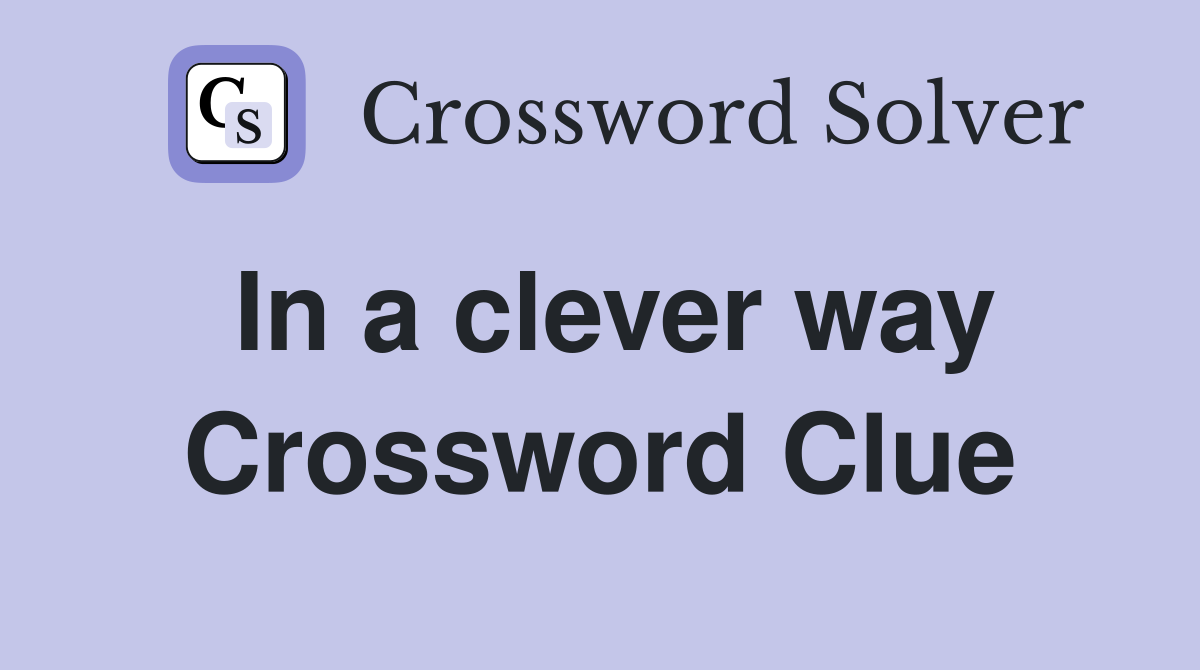 In a clever way Crossword Clue