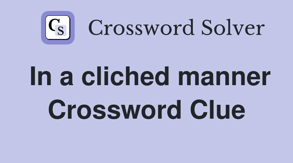 In a cliched manner Crossword Clue