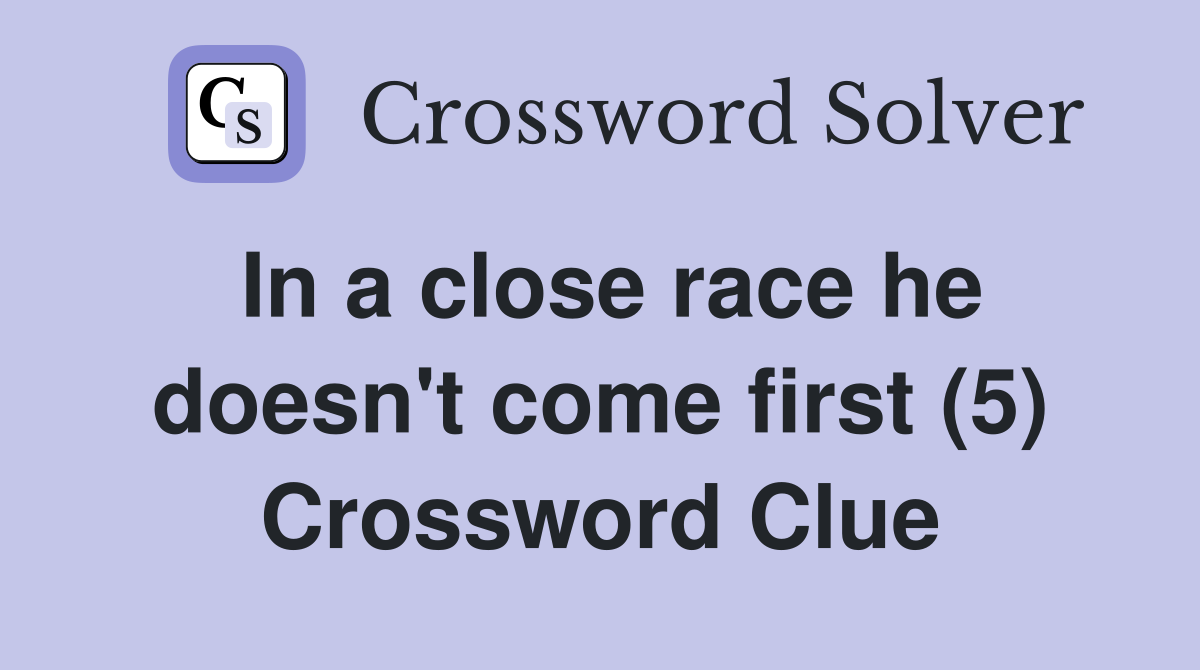 In a close race he doesn't come first (5) Crossword Clue