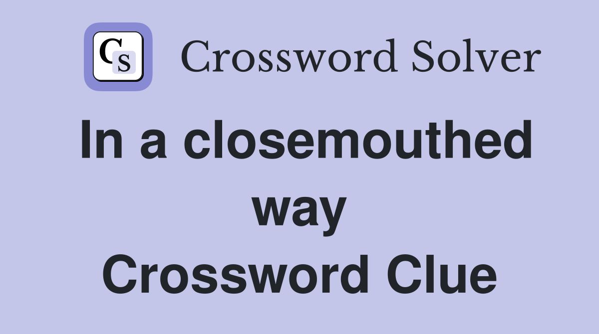 In a closemouthed way Crossword Clue