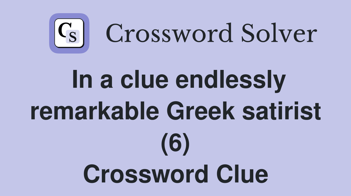 In a clue endlessly remarkable Greek satirist (6) Crossword Clue