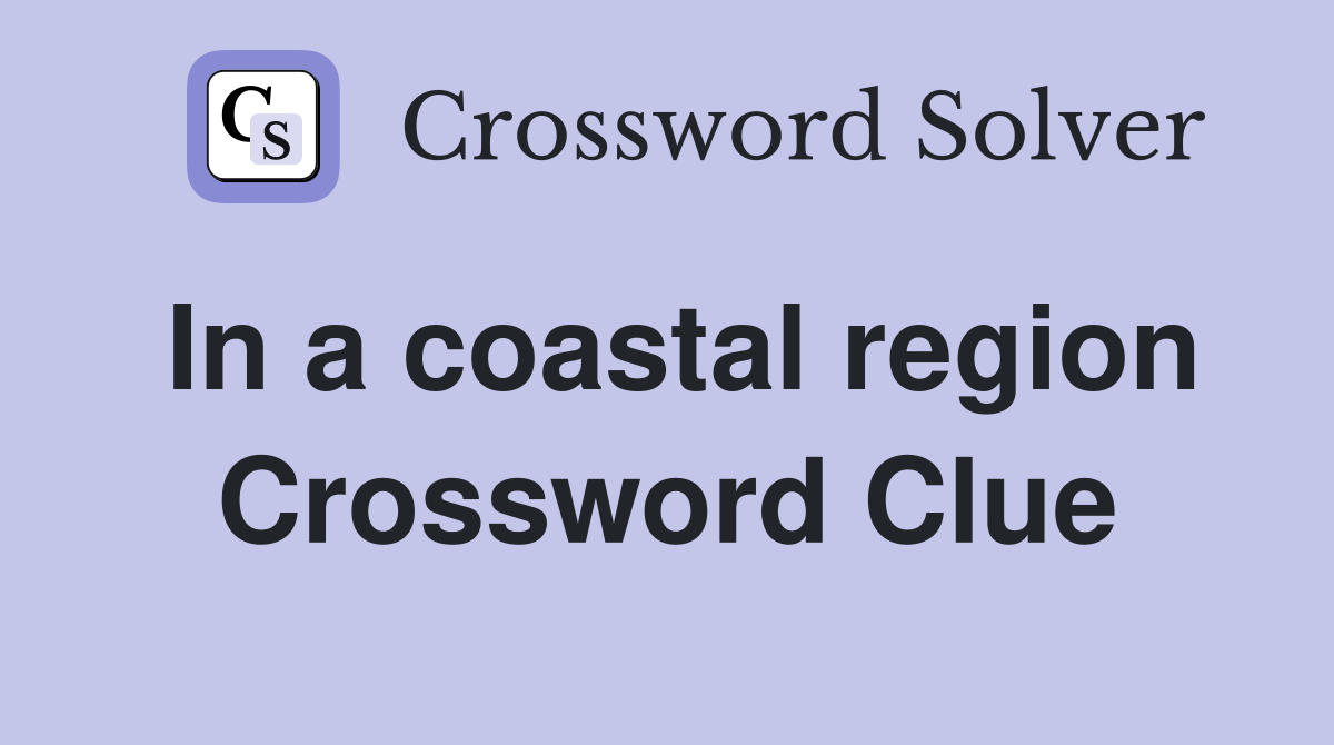 In a coastal region Crossword Clue