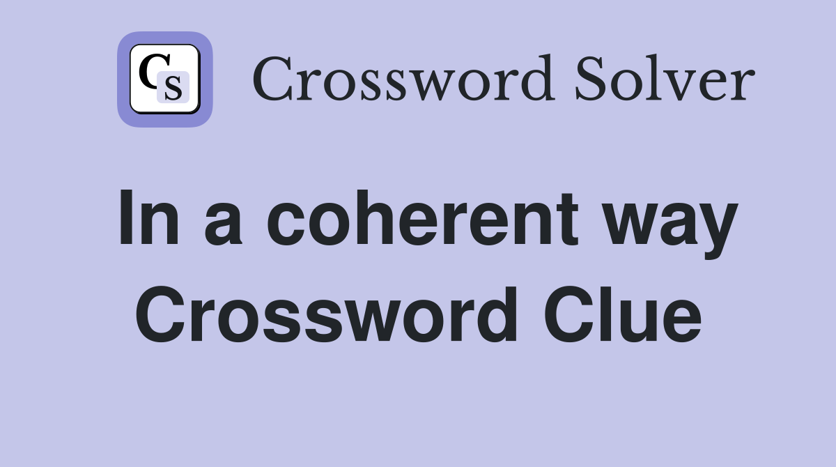 In a coherent way Crossword Clue