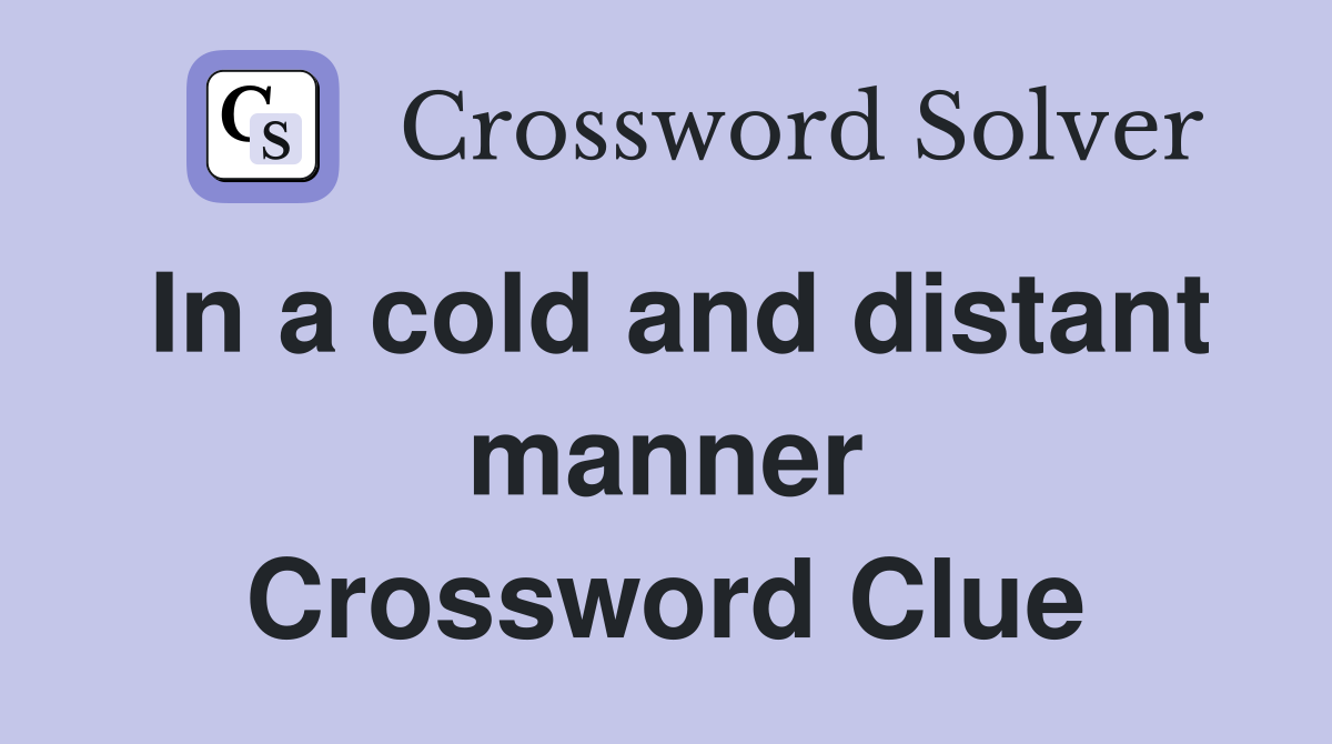 In a cold and distant manner Crossword Clue