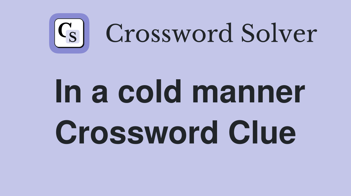 In a cold manner Crossword Clue