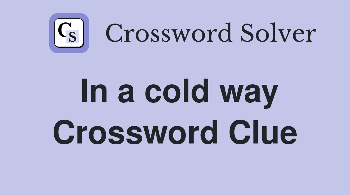 In a cold way Crossword Clue