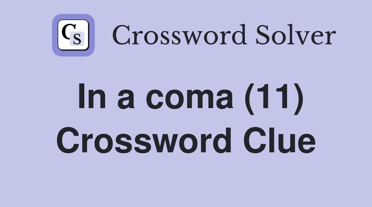 In a coma (11) Crossword Clue