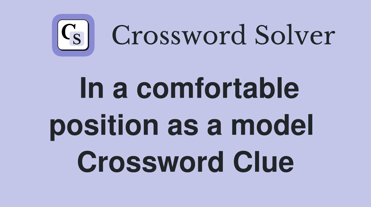 In a comfortable position as a model  Crossword Clue
