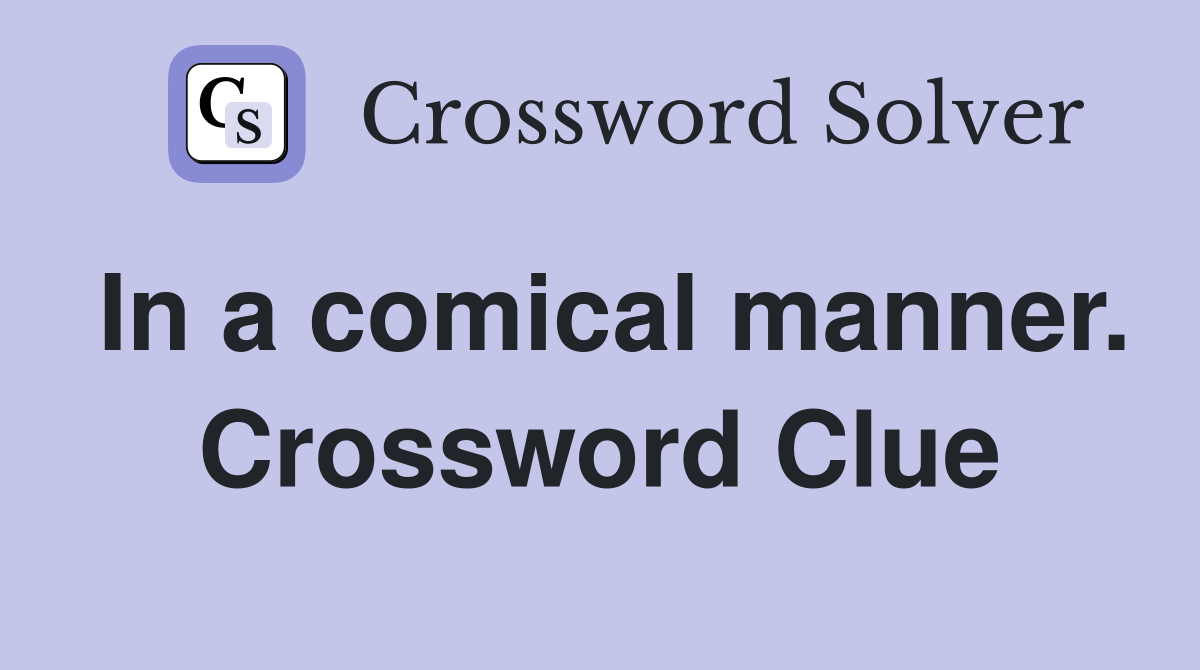 In a comical manner. Crossword Clue