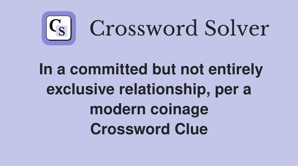 In a committed but not entirely exclusive relationship, per a modern coinage Crossword Clue