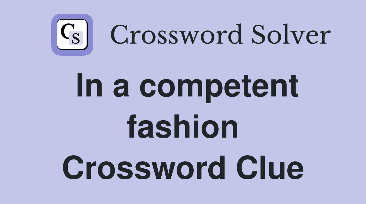 In a competent fashion Crossword Clue