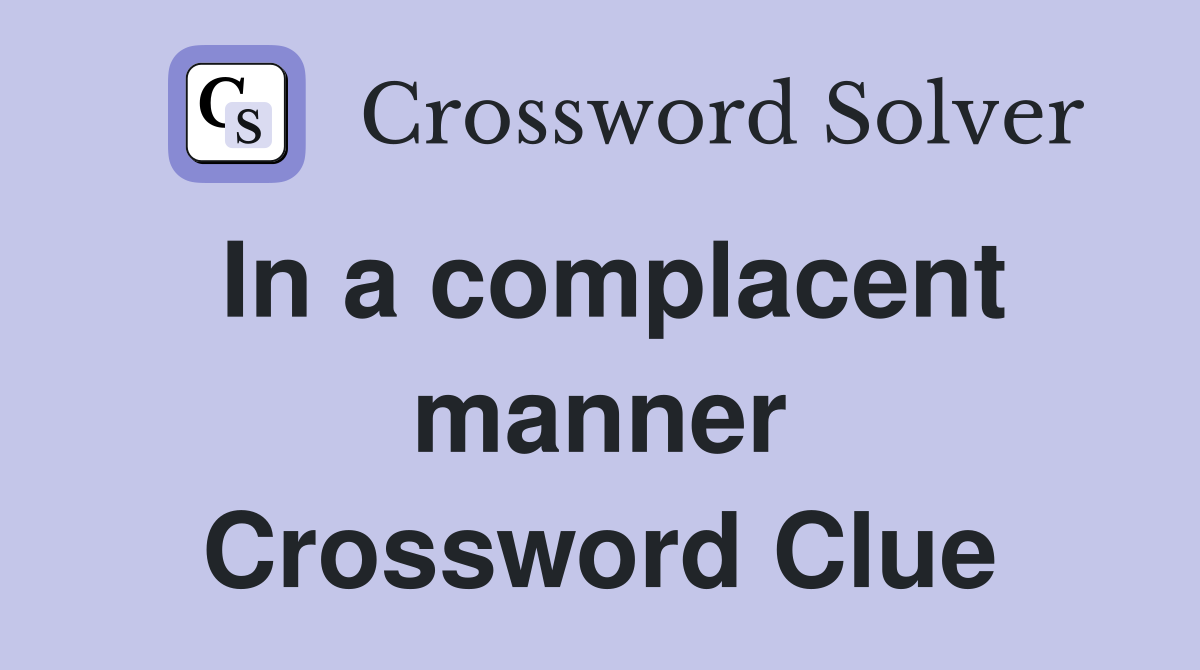 In a complacent manner Crossword Clue