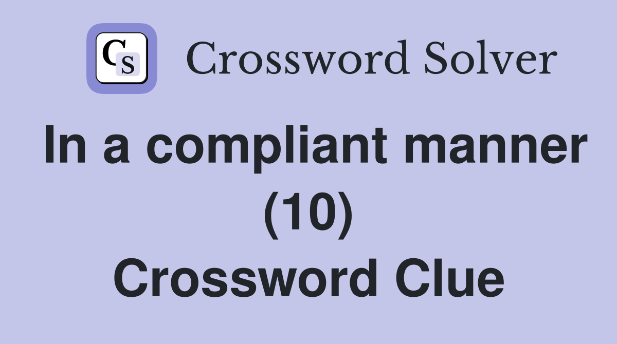 In a compliant manner (10) Crossword Clue