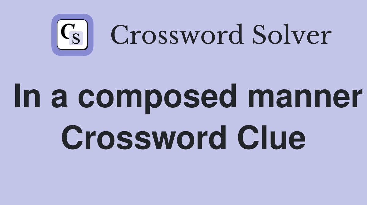 In a composed manner Crossword Clue