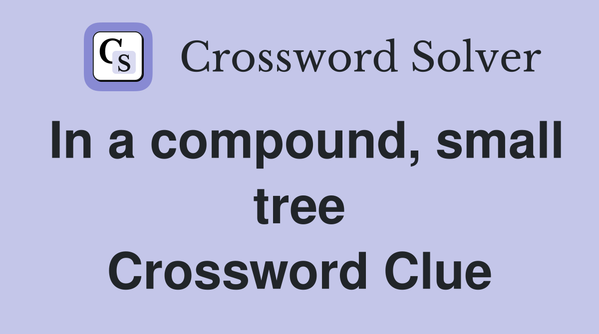 In a compound, small tree Crossword Clue