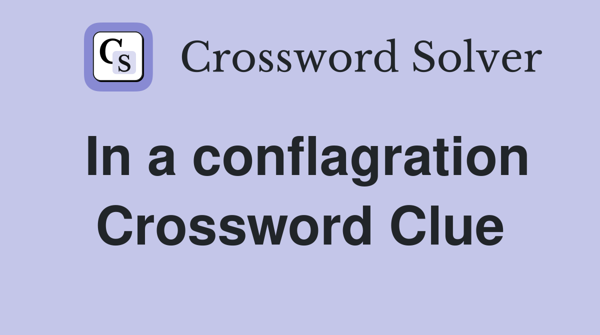 In a conflagration Crossword Clue