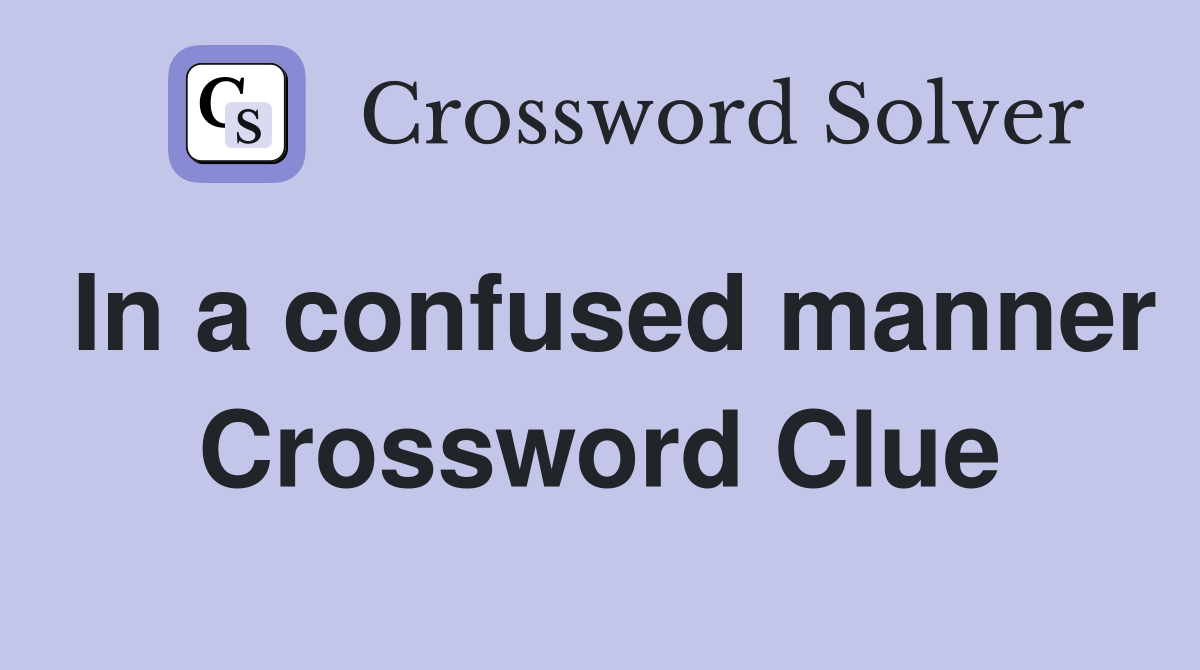 In a confused manner Crossword Clue