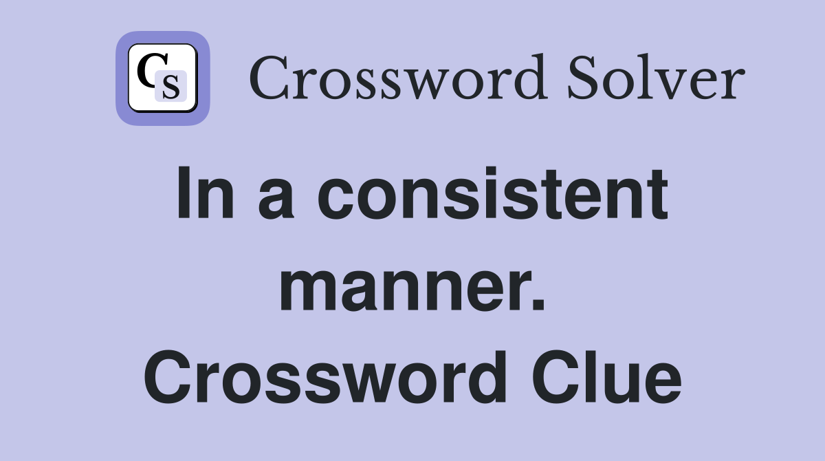 In a consistent manner. Crossword Clue