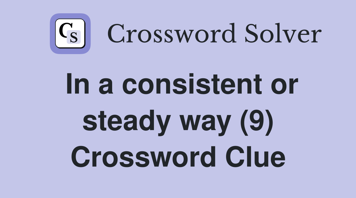In a consistent or steady way (9) Crossword Clue