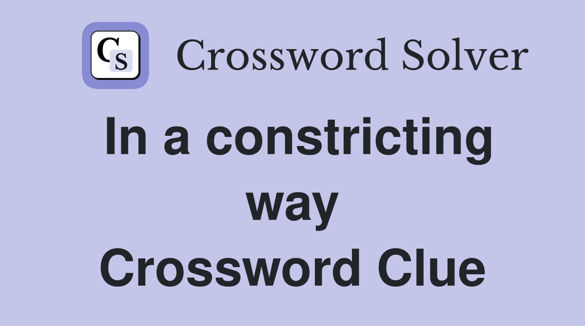 In a constricting way Crossword Clue