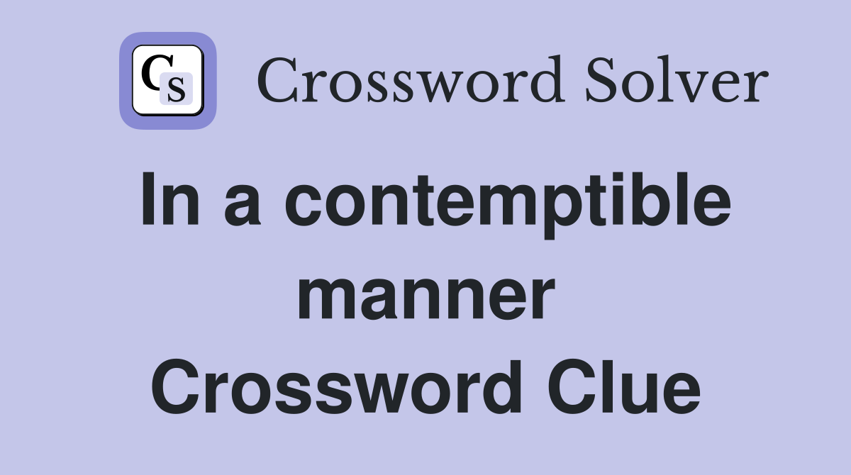 In a contemptible manner Crossword Clue