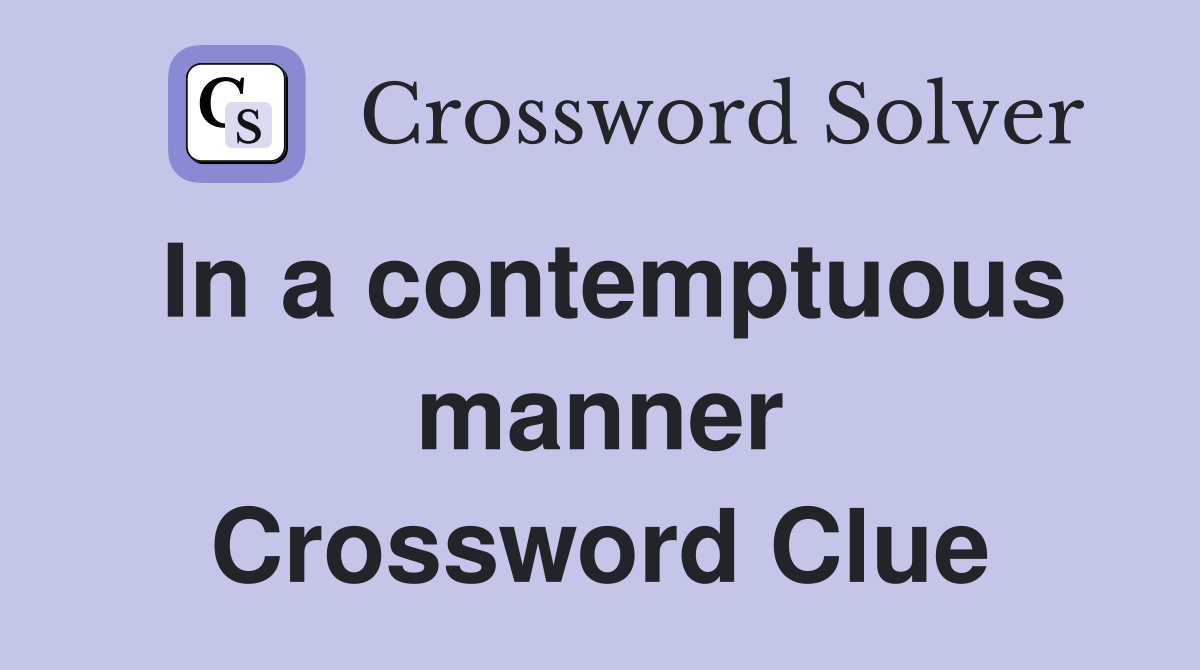 In a contemptuous manner Crossword Clue