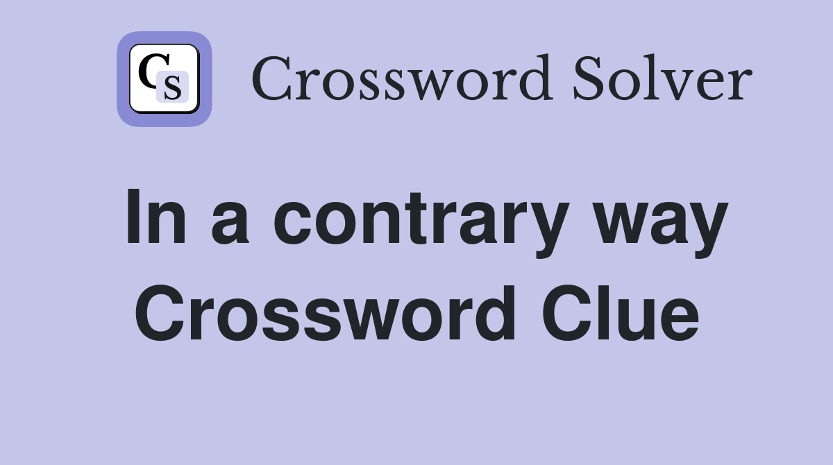 In a contrary way Crossword Clue