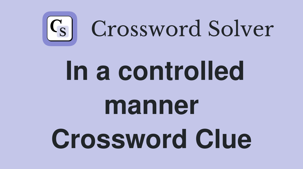 In a controlled manner Crossword Clue