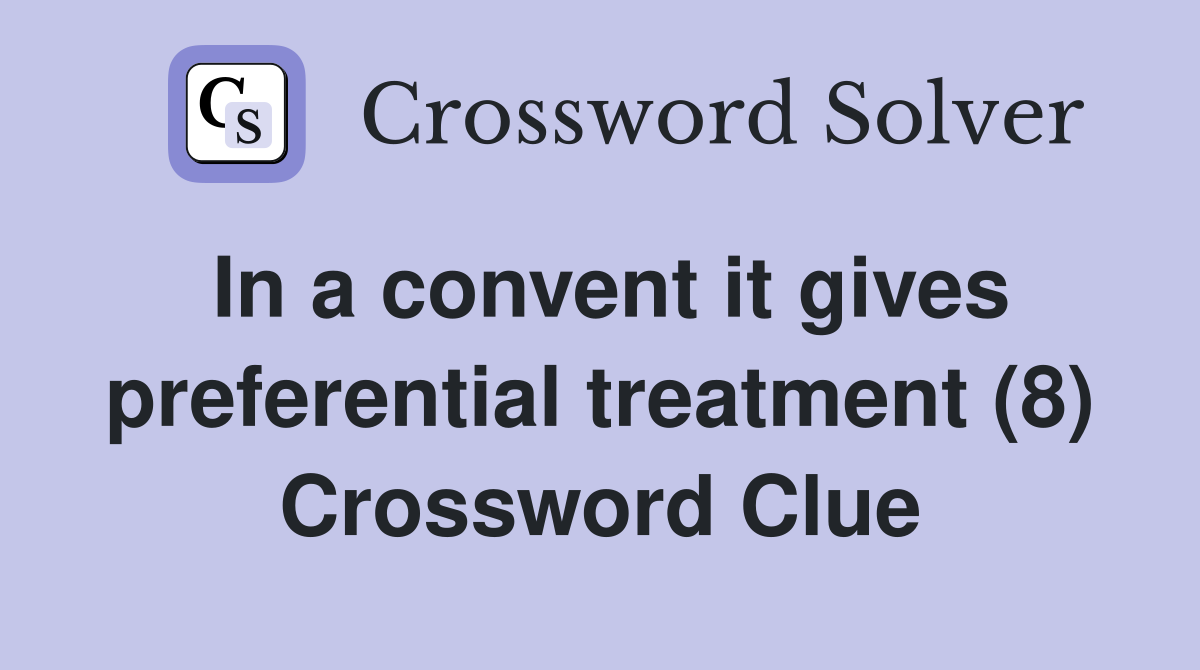 In a convent it gives preferential treatment (8) Crossword Clue