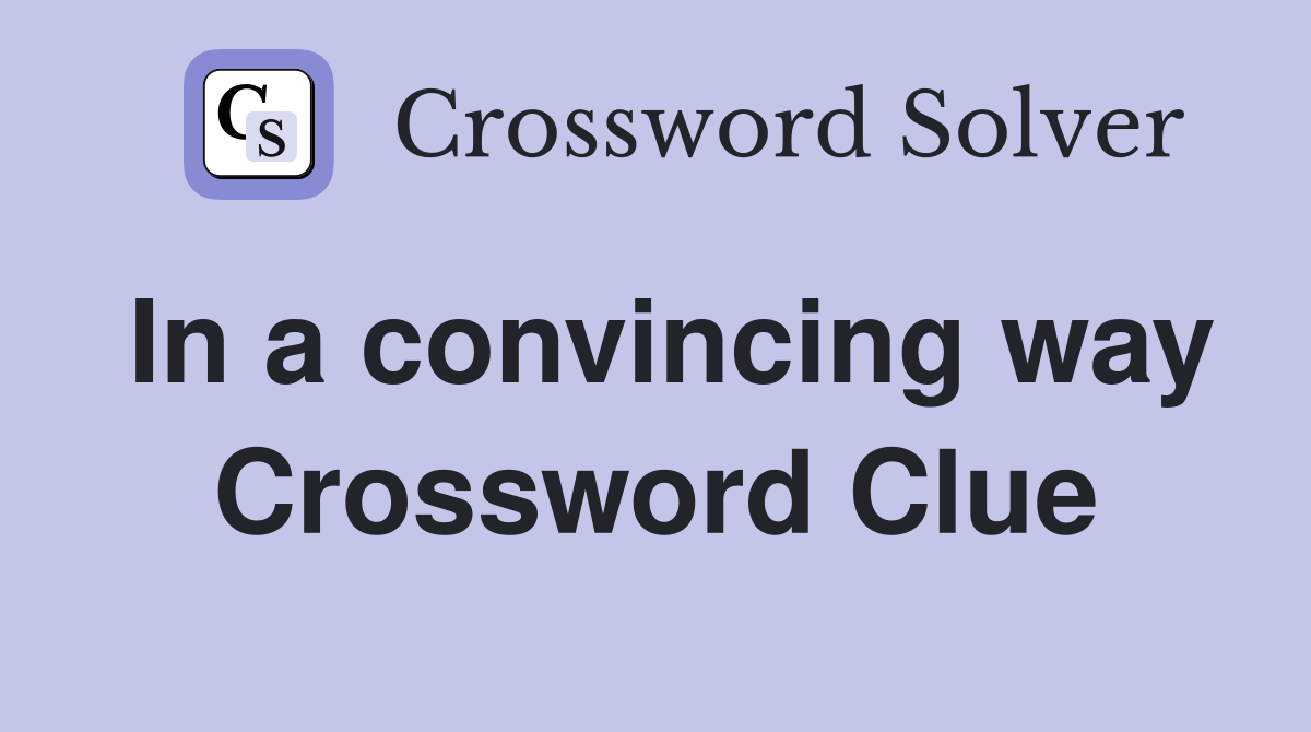 In a convincing way Crossword Clue