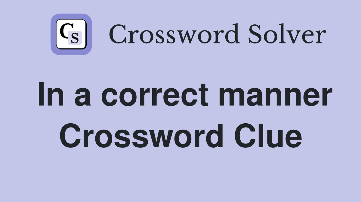 In a correct manner Crossword Clue