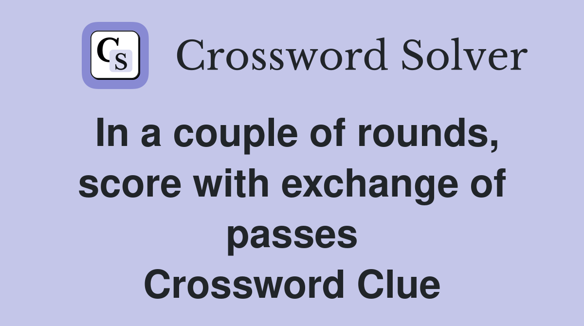 In a couple of rounds, score with exchange of passes Crossword Clue
