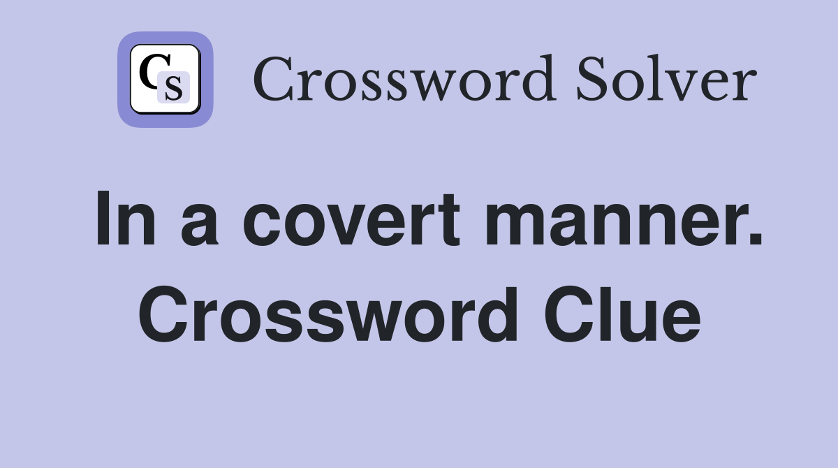 In a covert manner. Crossword Clue