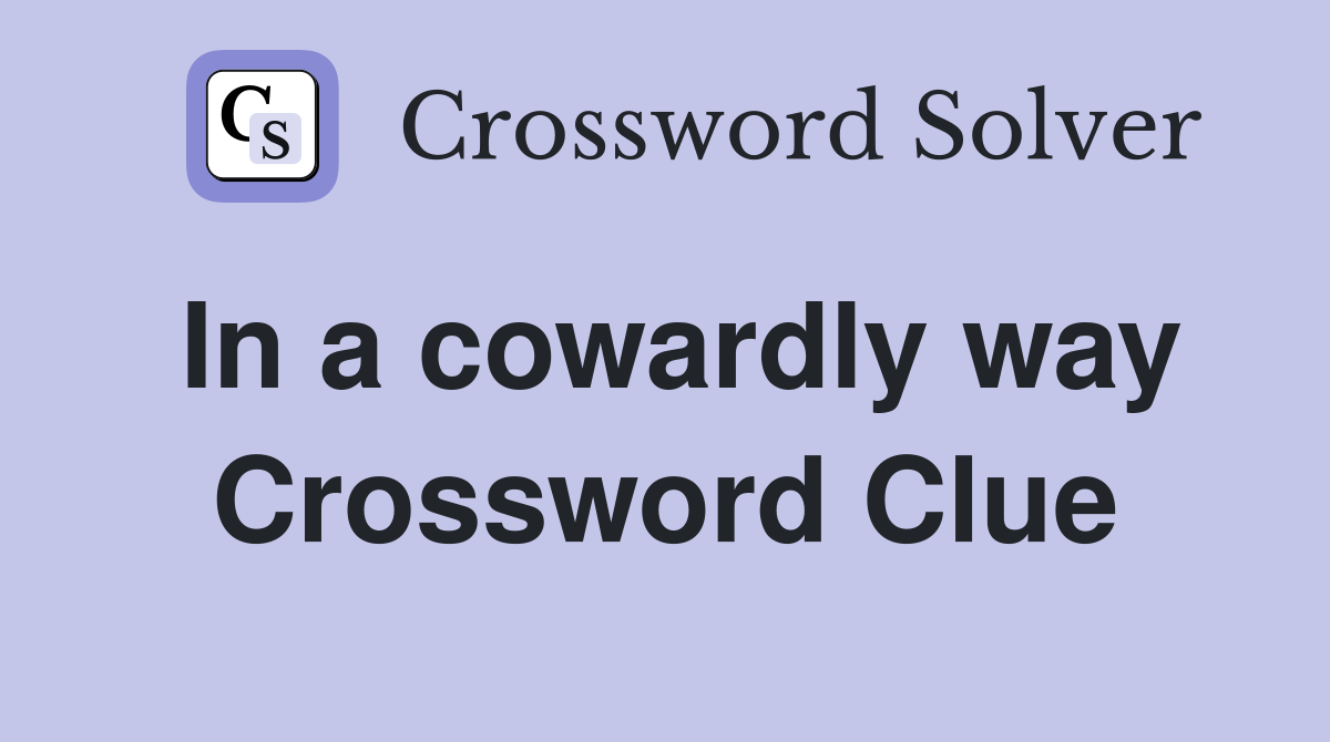 In a cowardly way Crossword Clue