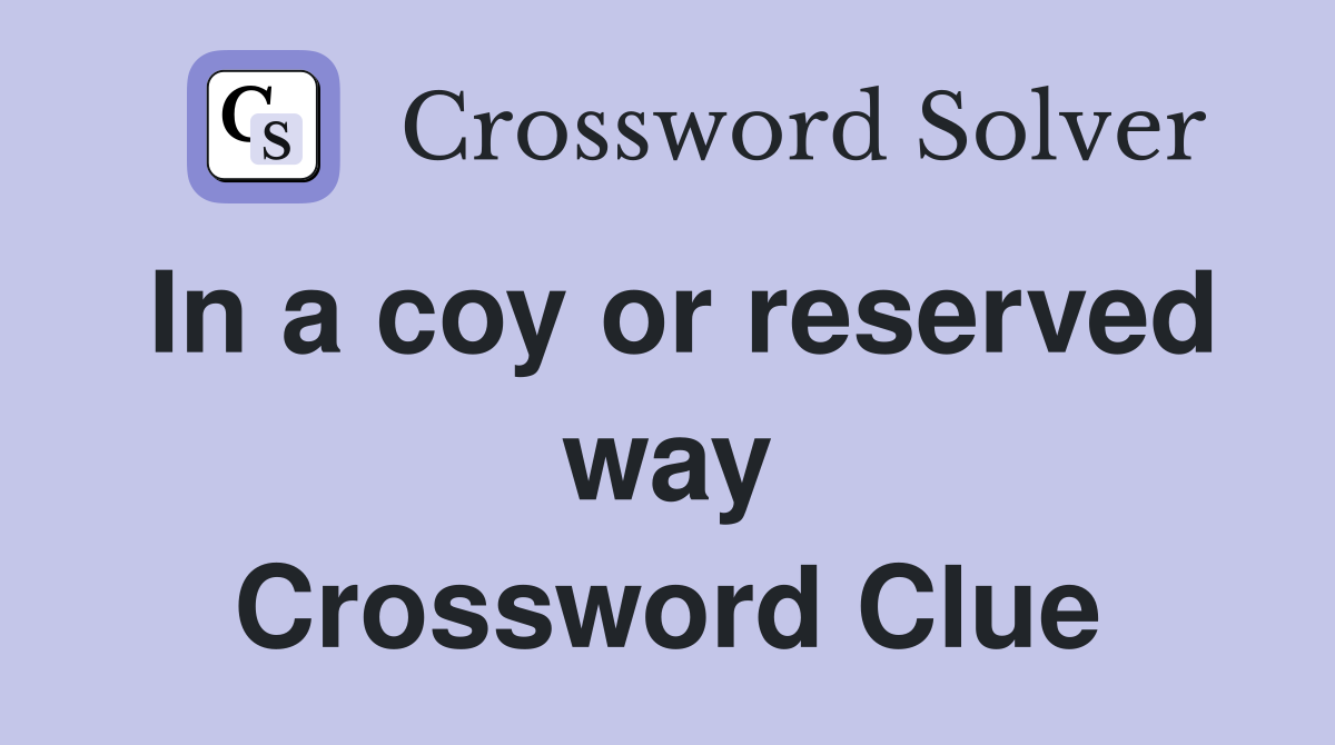 In a coy or reserved way Crossword Clue