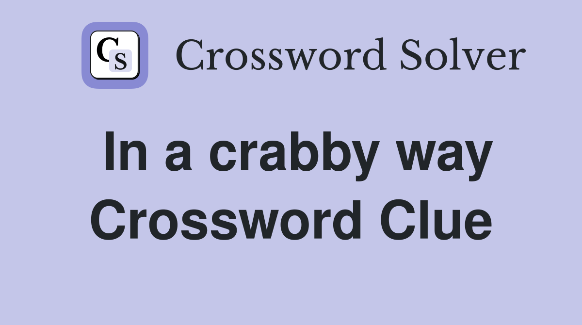 In a crabby way Crossword Clue