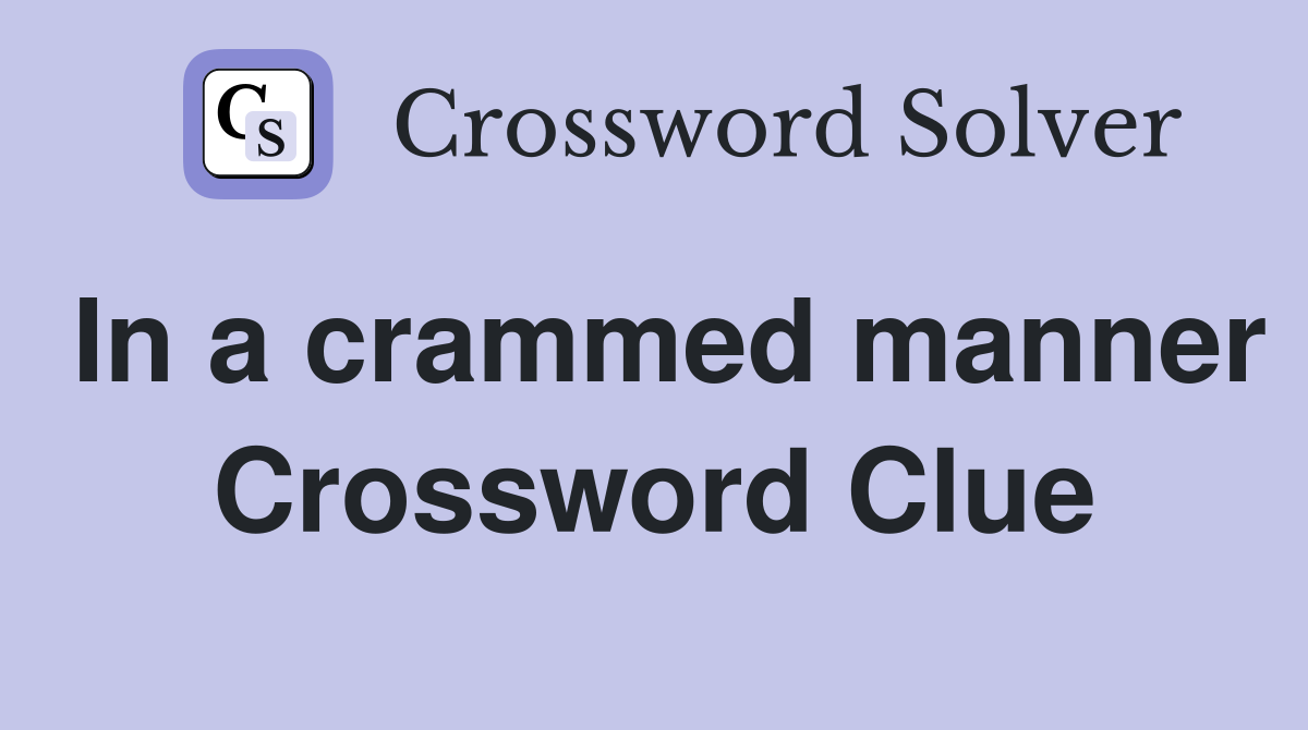 In a crammed manner Crossword Clue