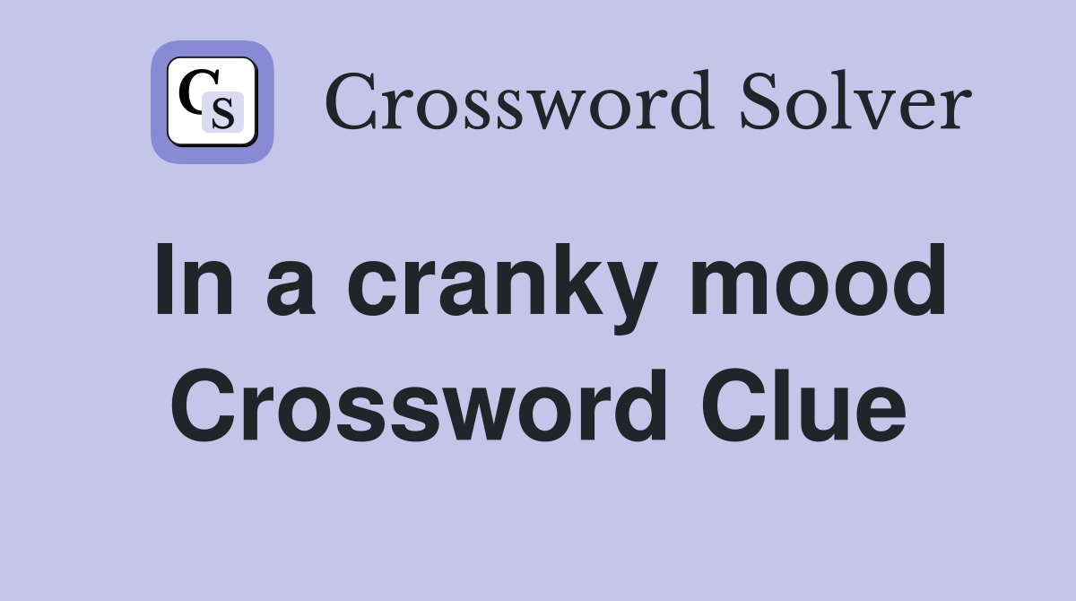 In a cranky mood Crossword Clue