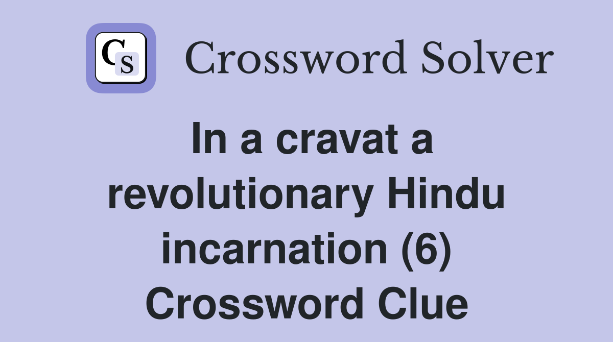 In a cravat a revolutionary Hindu incarnation (6) Crossword Clue