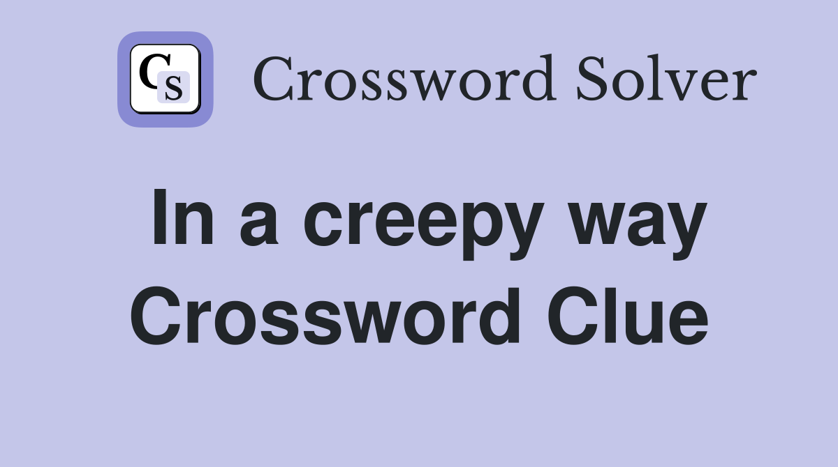 In a creepy way Crossword Clue
