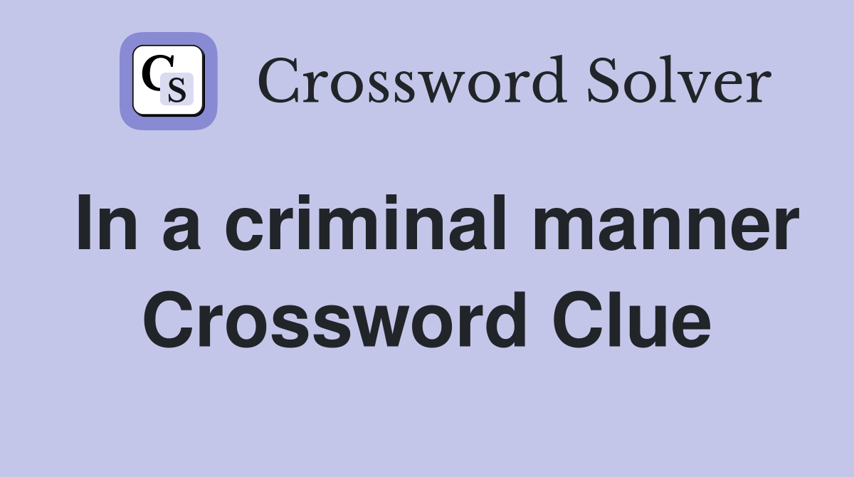In a criminal manner Crossword Clue